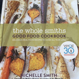 Whole Smiths Good Food Cookbook : Whole30 Endorsed, Delicious Real Food Recipes